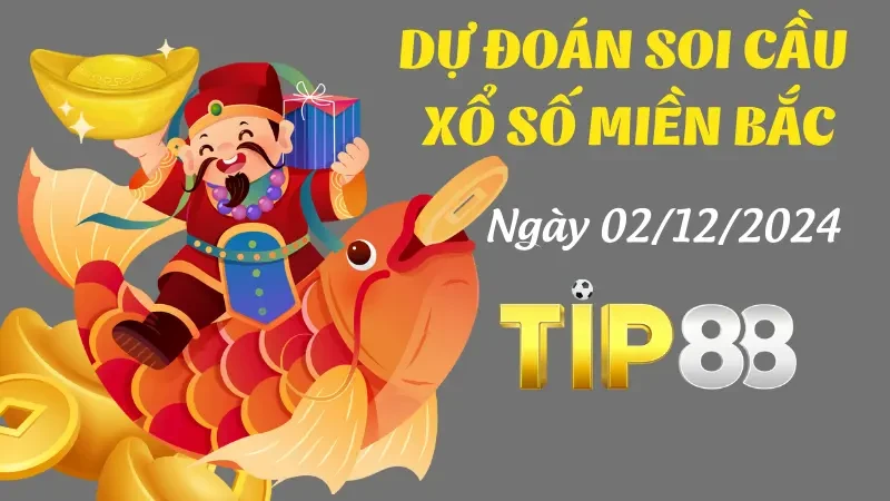 TIP88 Dự Đoán Soi Cầu Miền Bắc Ngày 02/12/2024 - Số Đẹp Cực Chuẩn Không Thể Bỏ Lỡ